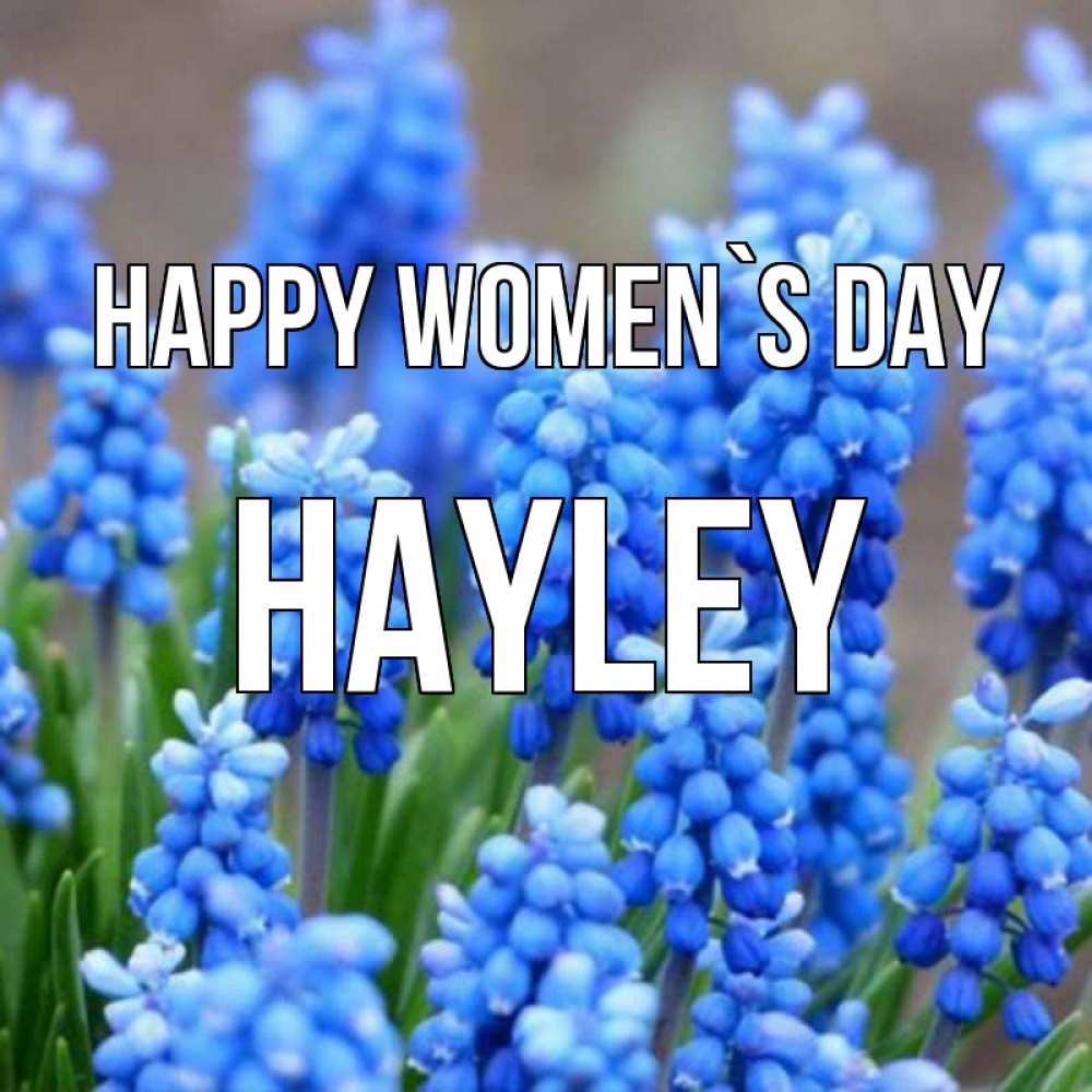 Greetings card с именем, Hayley happy women`s day Поздравительная открытка для женщин с цветами на праздничную дату Greetings with text for free download 